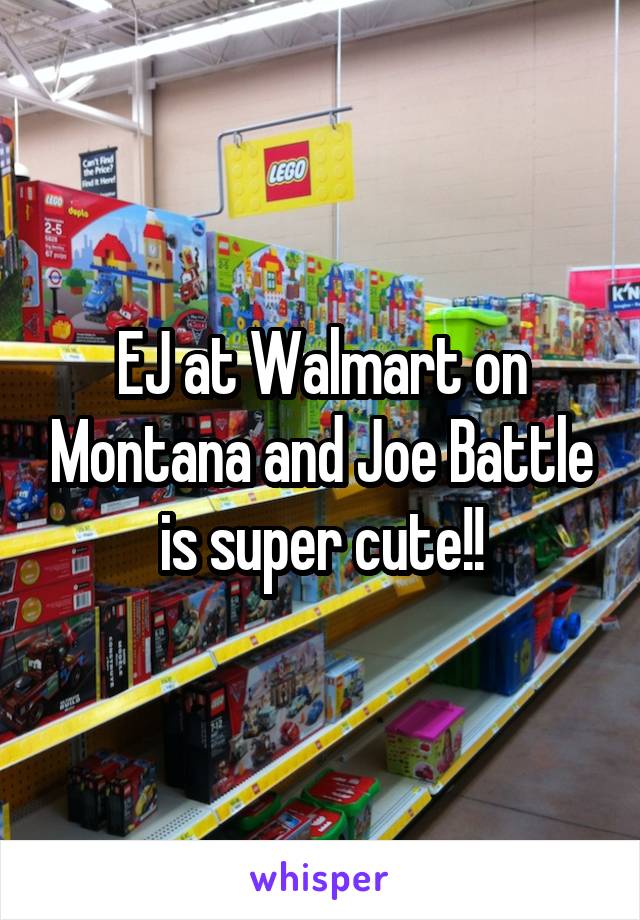 EJ at Walmart on Montana and Joe Battle is super cute!!