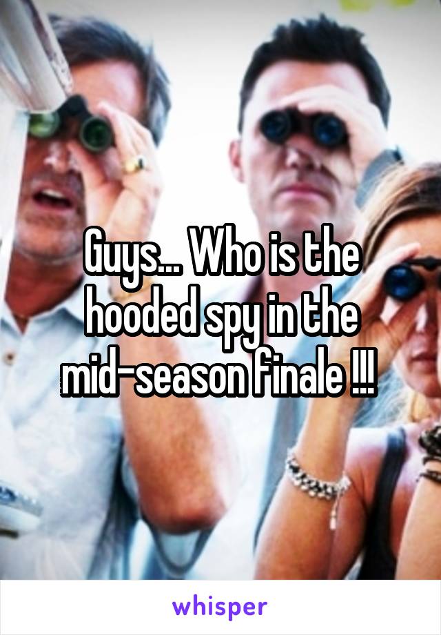 Guys... Who is the hooded spy in the mid-season finale !!! 