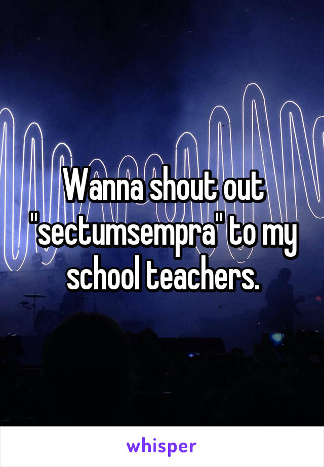 Wanna shout out "sectumsempra" to my school teachers.