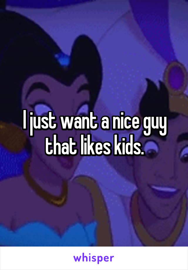 I just want a nice guy that likes kids.