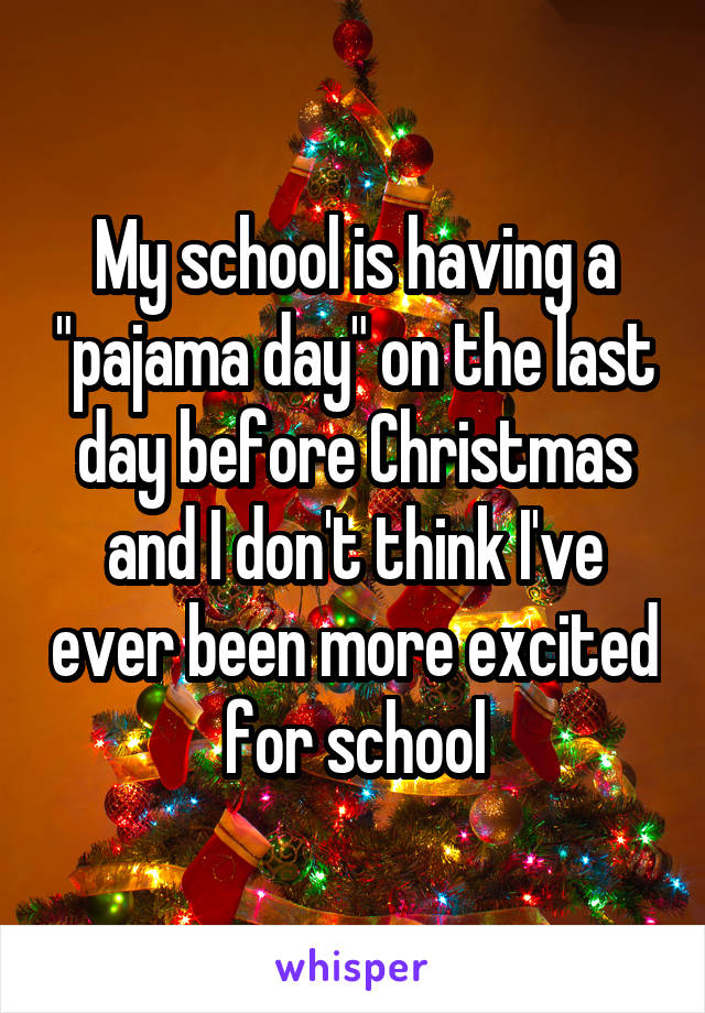 My school is having a "pajama day" on the last day before Christmas and I don't think I've ever been more excited for school