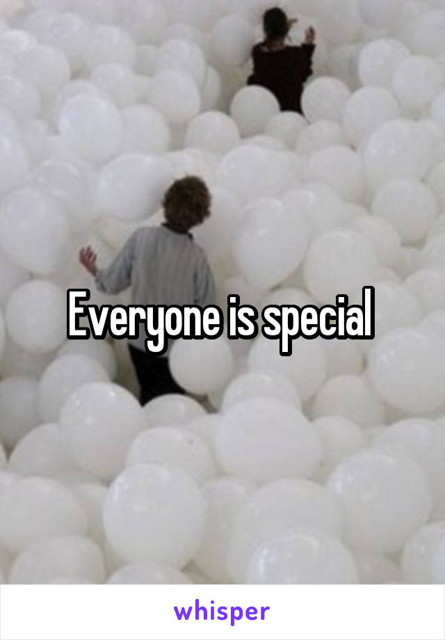 Everyone is special 