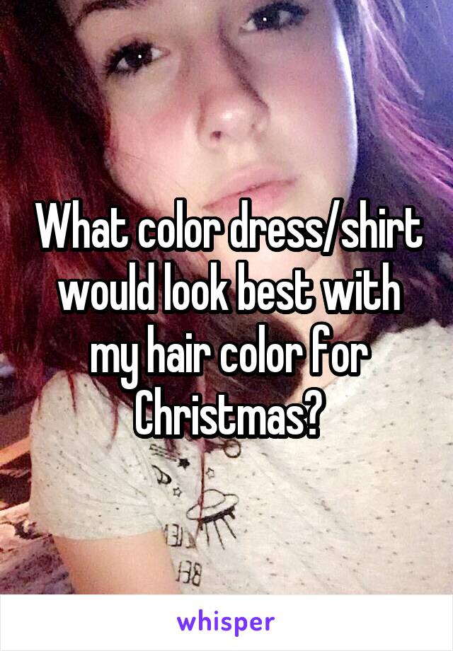 What color dress/shirt would look best with my hair color for Christmas?