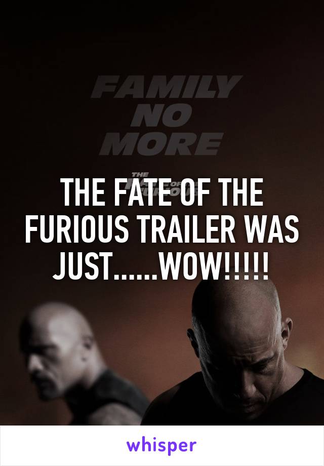 THE FATE OF THE FURIOUS TRAILER WAS JUST......WOW!!!!!