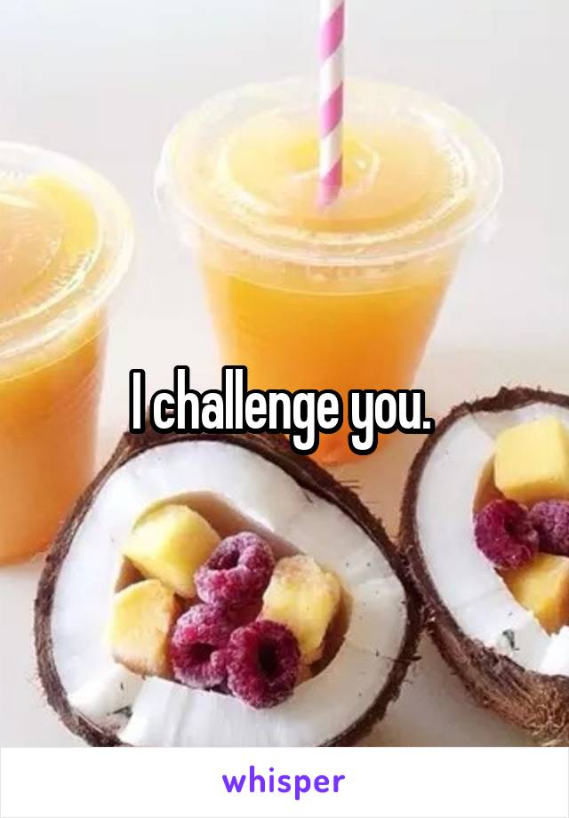 I challenge you. 