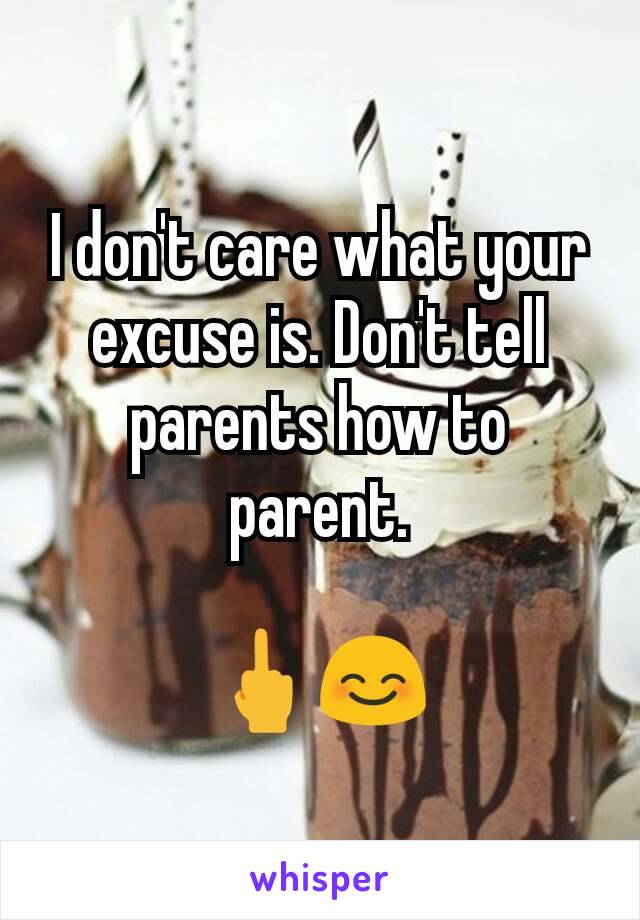 I don't care what your excuse is. Don't tell parents how to parent.

🖕😊