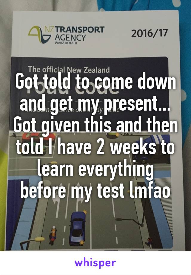 Got told to come down and get my present... Got given this and then told I have 2 weeks to learn everything before my test lmfao