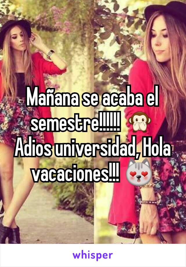 Mañana se acaba el semestre!!!!!! 🙊
Adios universidad, Hola vacaciones!!! 😻