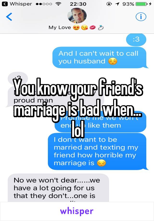 You know your friend's marriage is bad when... lol