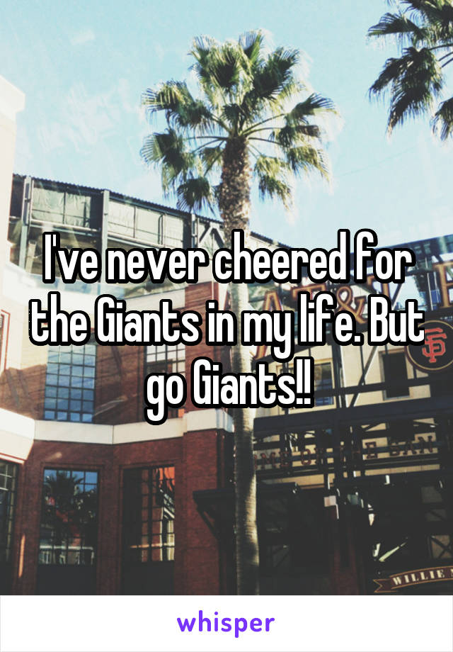 I've never cheered for the Giants in my life. But go Giants!!