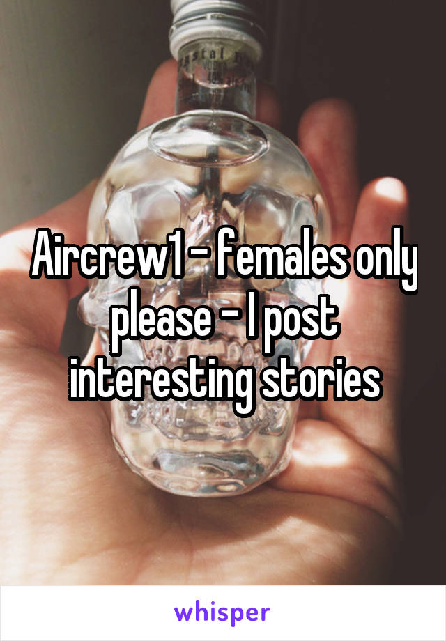 Aircrew1 - females only please - I post interesting stories