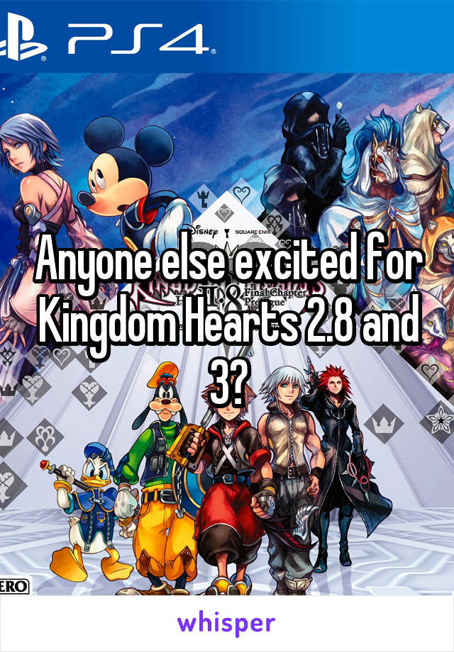 Anyone else excited for Kingdom Hearts 2.8 and 3?