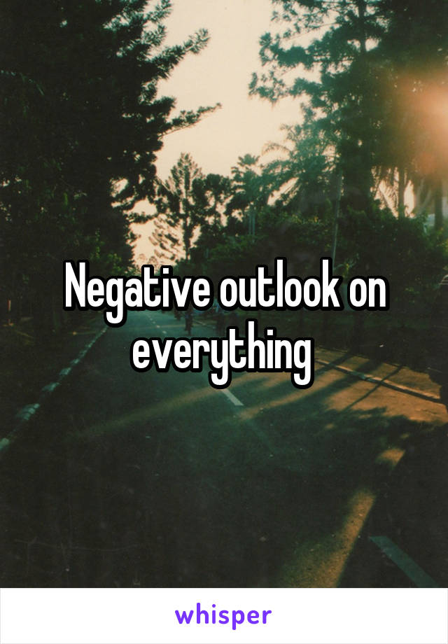 Negative outlook on everything 