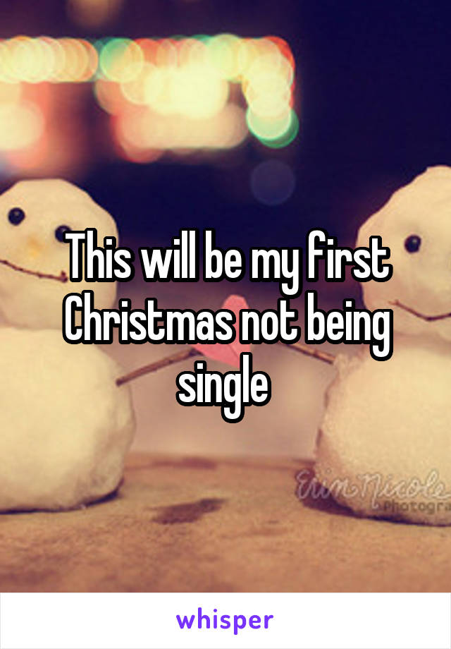 This will be my first Christmas not being single 