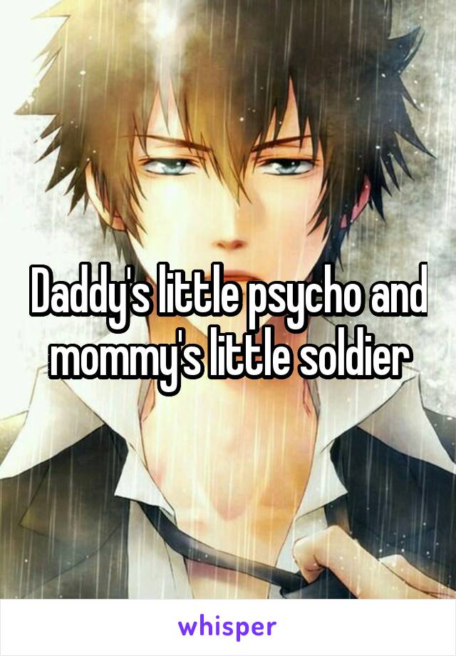 Daddy's little psycho and mommy's little soldier