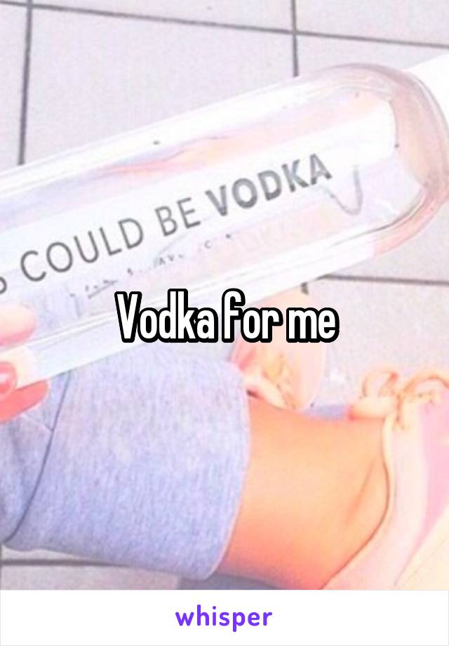 Vodka for me