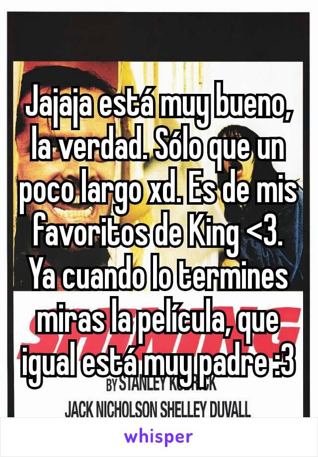 Jajaja está muy bueno, la verdad. Sólo que un poco largo xd. Es de mis favoritos de King <3. Ya cuando lo termines miras la película, que igual está muy padre :3