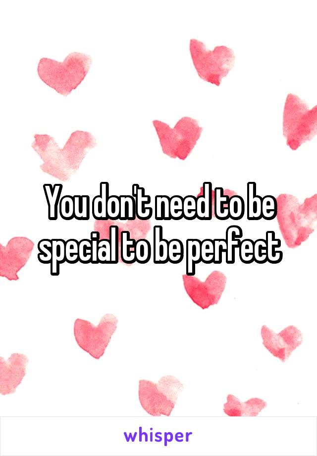 You don't need to be special to be perfect