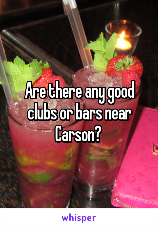 Are there any good clubs or bars near Carson? 