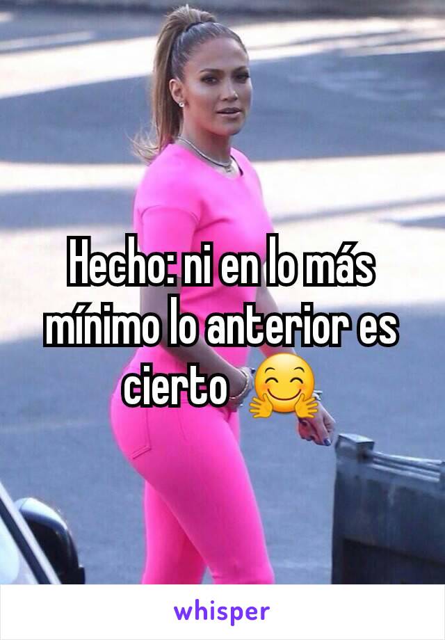 Hecho: ni en lo más mínimo lo anterior es cierto  🤗