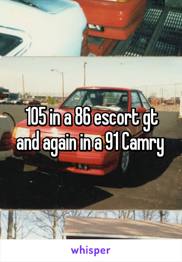 105 in a 86 escort gt and again in a 91 Camry 