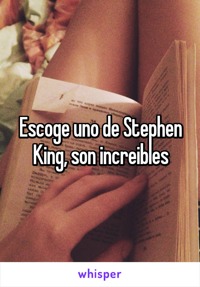 Escoge uno de Stephen King, son increibles