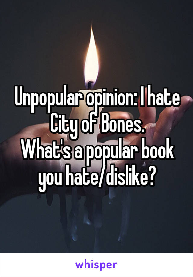 Unpopular opinion: I hate City of Bones.
What's a popular book you hate/dislike?