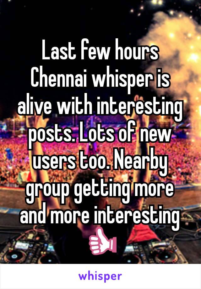 Last few hours Chennai whisper is alive with interesting posts. Lots of new users too. Nearby group getting more and more interesting👍