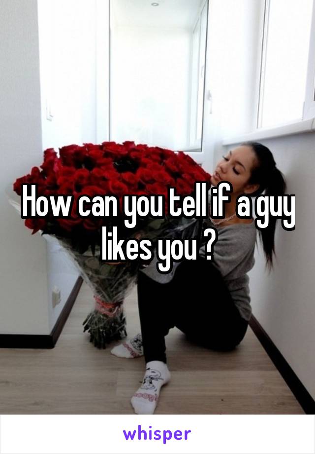 How can you tell if a guy likes you ?