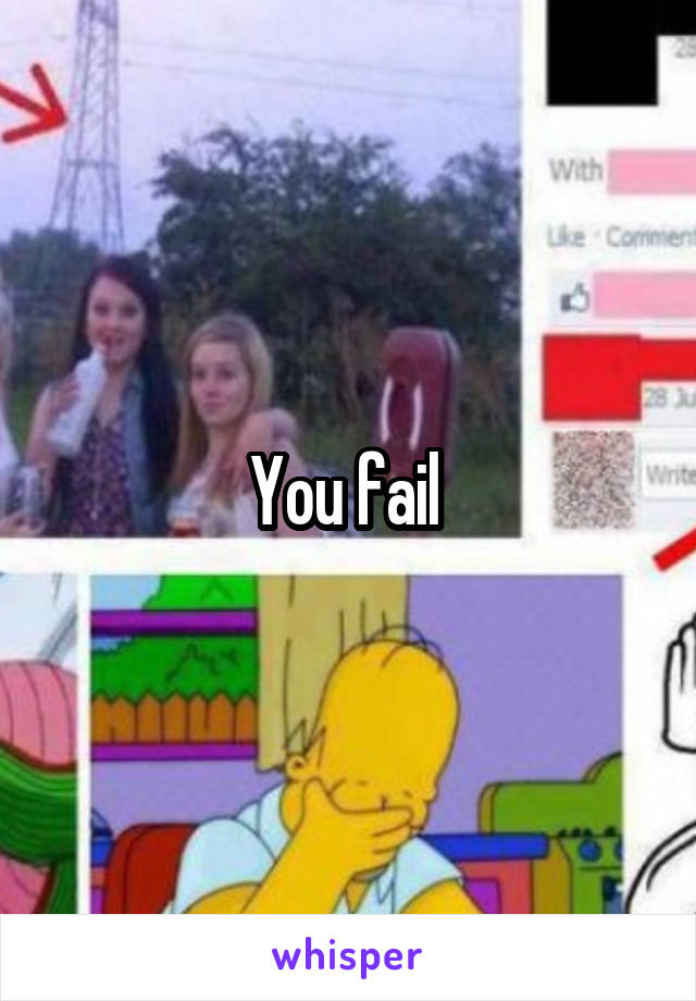 You fail 