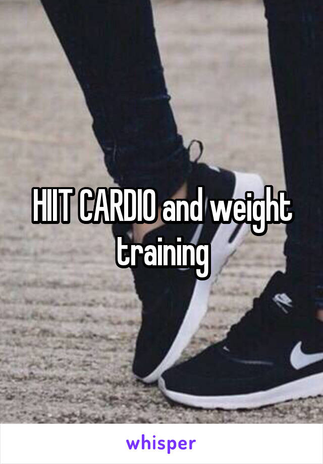 HIIT CARDIO and weight training