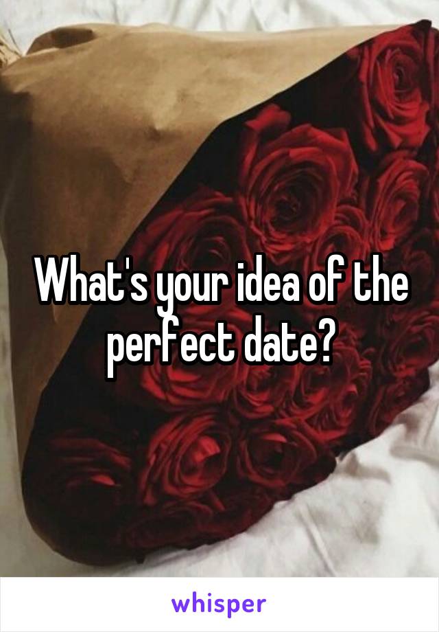 What's your idea of the perfect date?