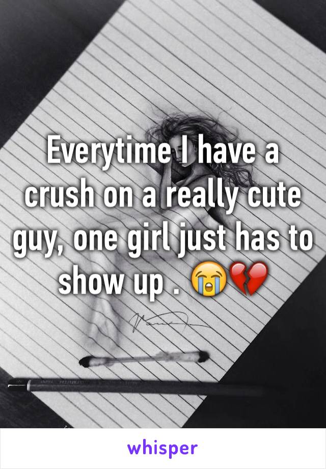 Everytime I have a crush on a really cute guy, one girl just has to show up . 😭💔