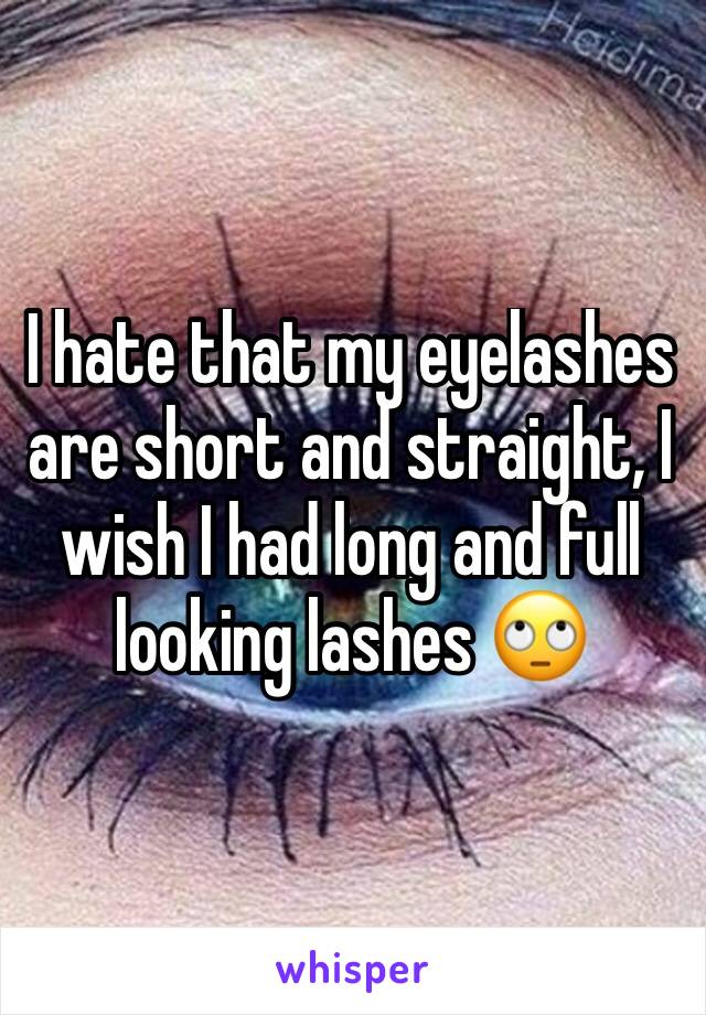 I hate that my eyelashes are short and straight, I wish I had long and full looking lashes 🙄