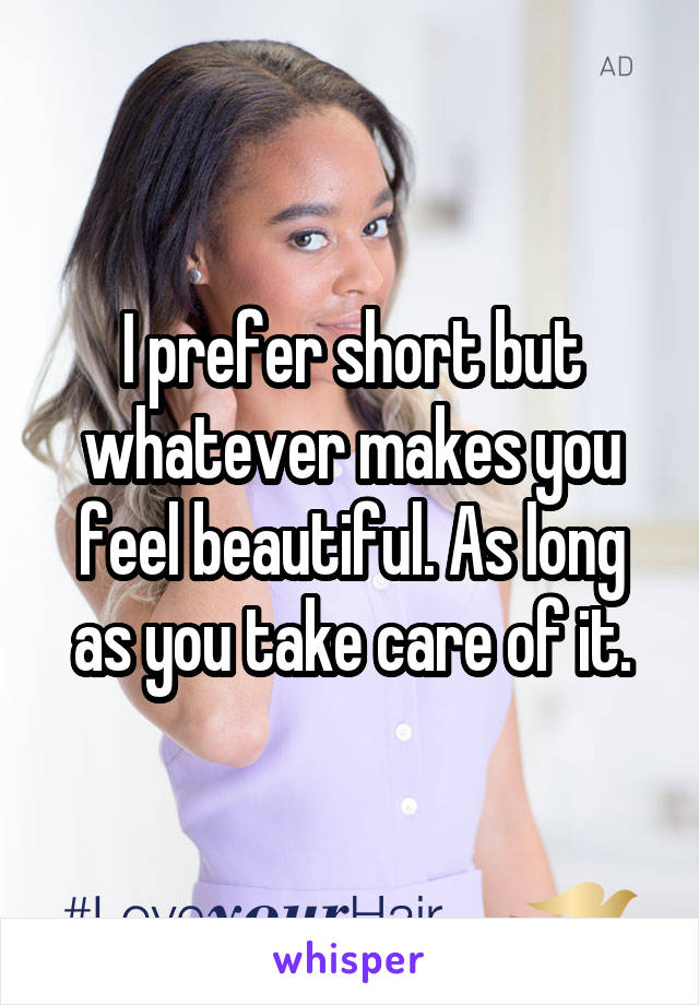 I prefer short but whatever makes you feel beautiful. As long as you take care of it.