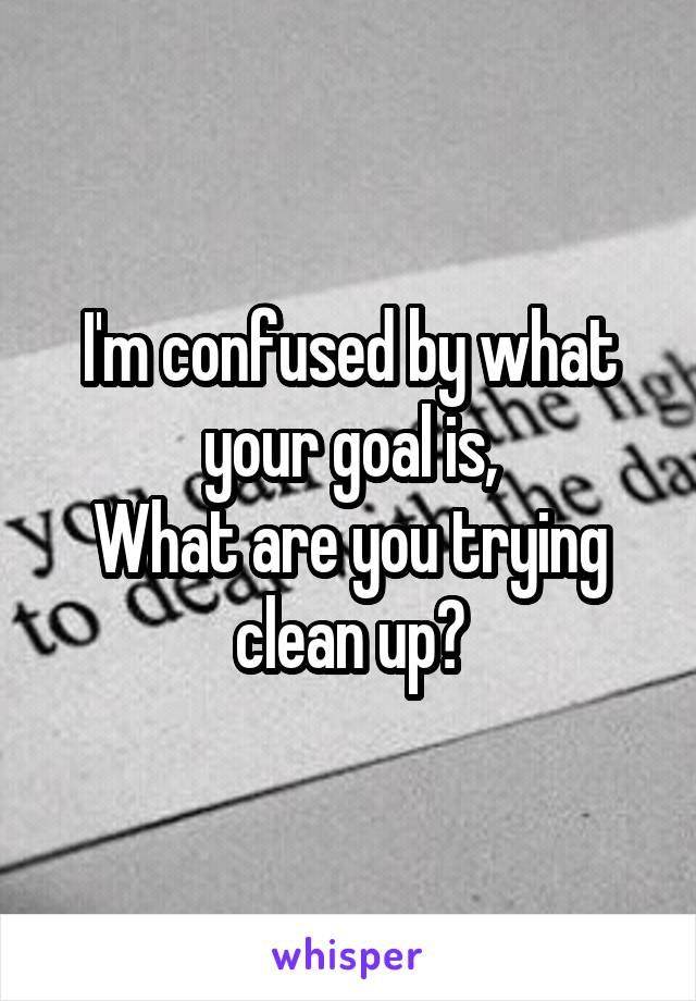 I'm confused by what your goal is,
What are you trying clean up?