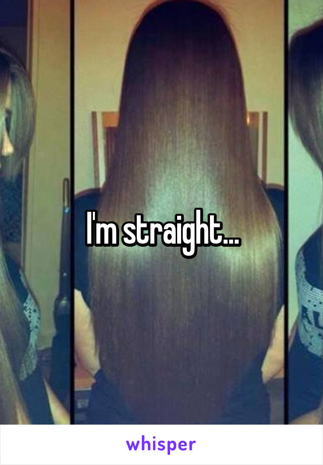 I'm straight...