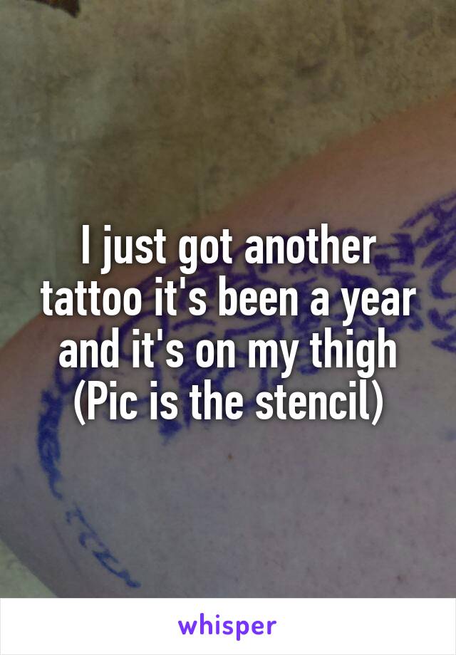 I just got another tattoo it's been a year and it's on my thigh
(Pic is the stencil)