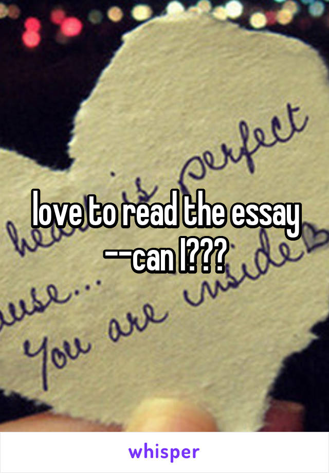 love to read the essay --can I???