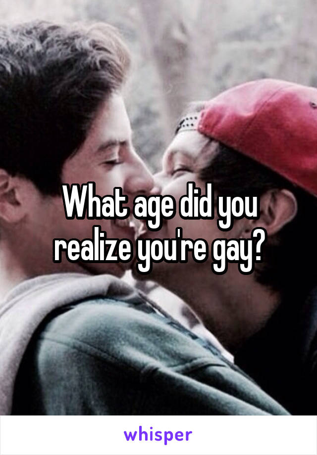 What age did you realize you're gay?