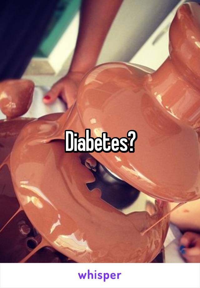 Diabetes?