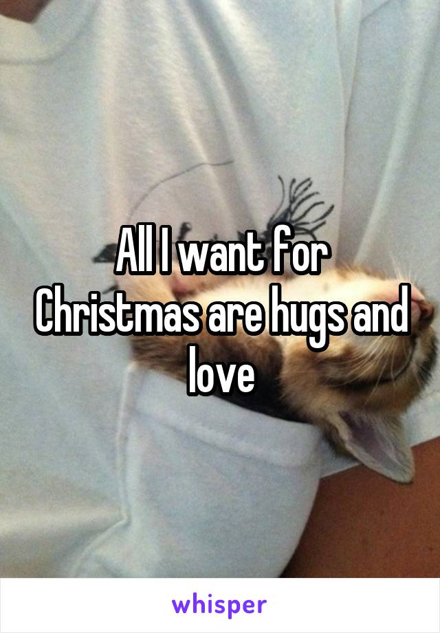 All I want for Christmas are hugs and love