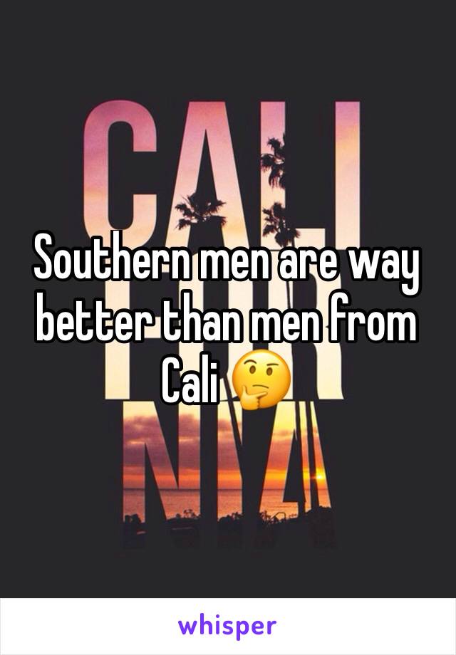 Southern men are way better than men from Cali 🤔