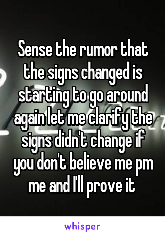 Sense the rumor that the signs changed is starting to go around again let me clarify the signs didn't change if you don't believe me pm me and I'll prove it 