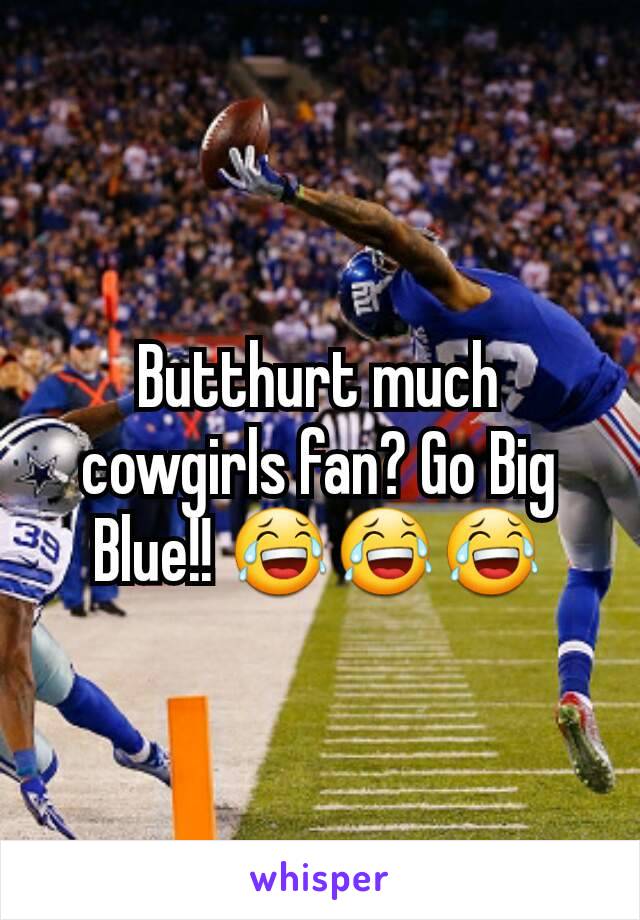 Butthurt much cowgirls fan? Go Big Blue!! 😂😂😂