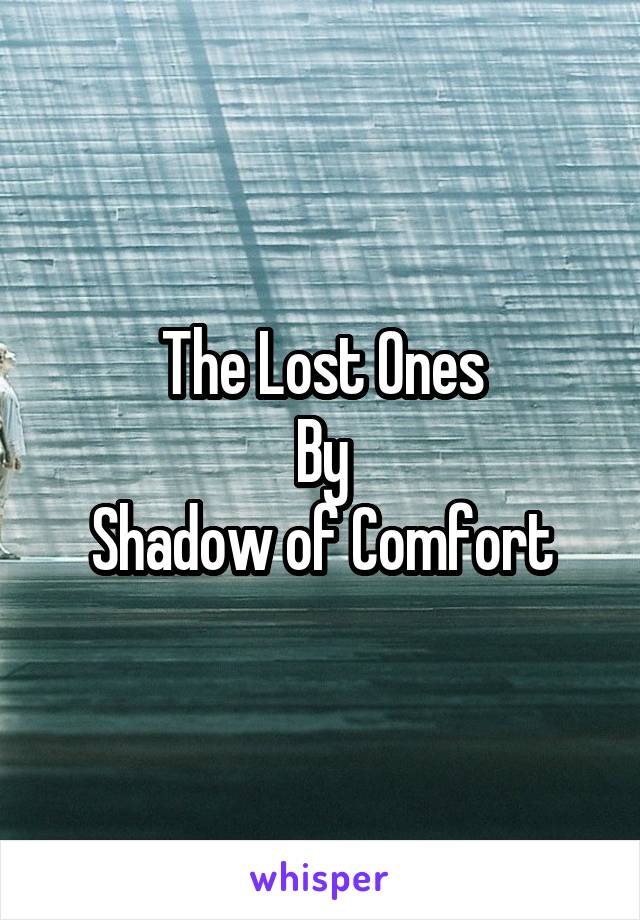 The Lost Ones
By
Shadow of Comfort