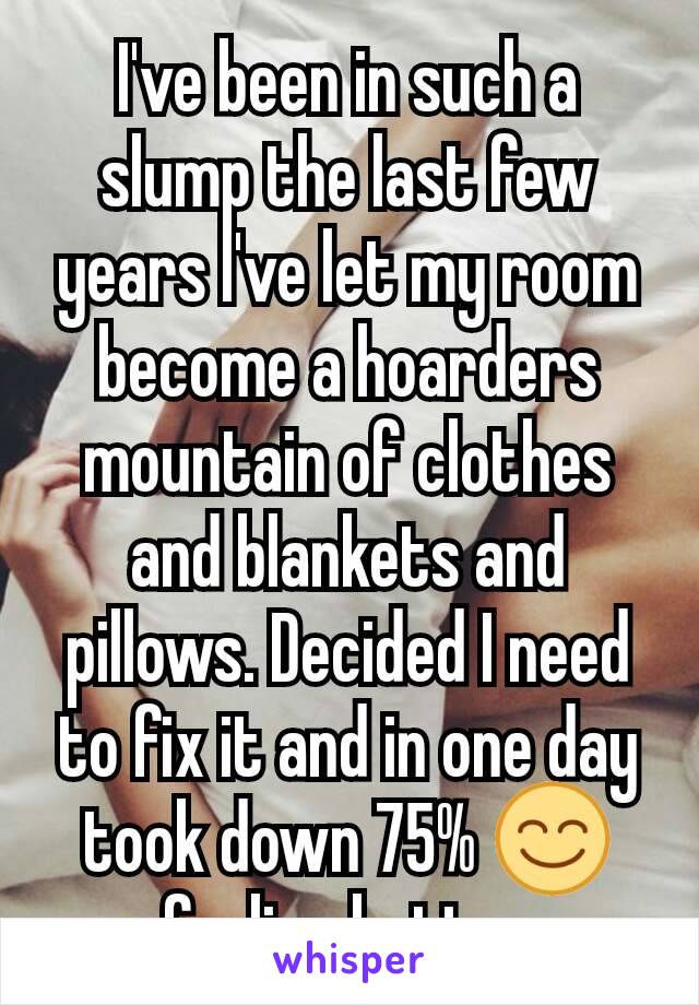 I've been in such a slump the last few years I've let my room become a hoarders mountain of clothes and blankets and pillows. Decided I need to fix it and in one day took down 75% 😊 feeling better