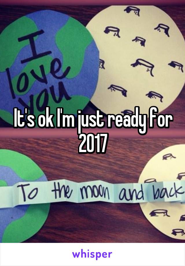 It's ok I'm just ready for 2017