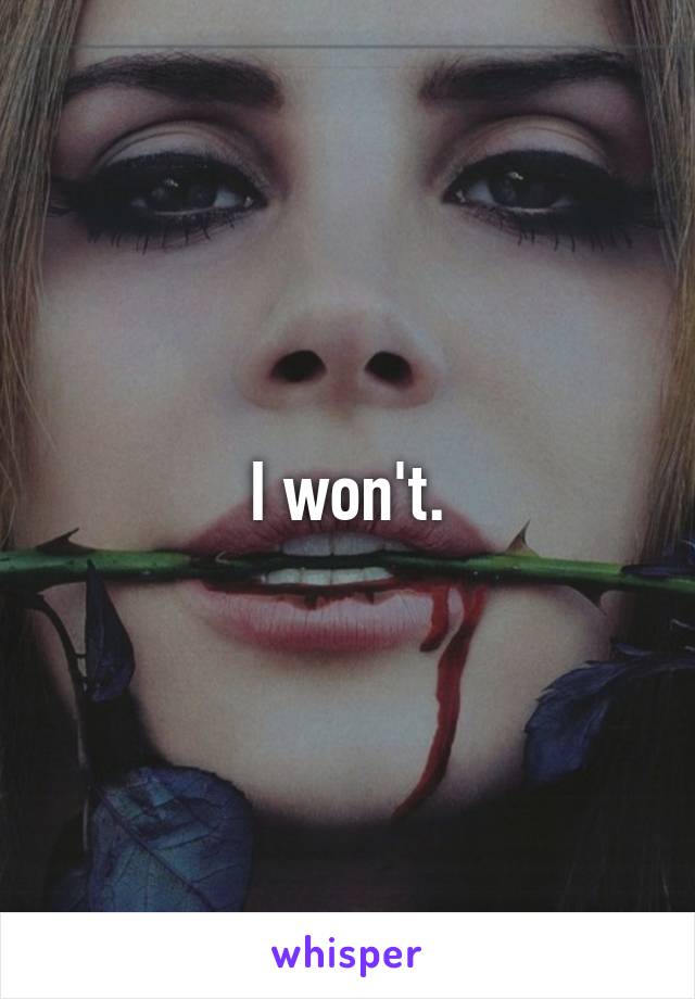 I won't.