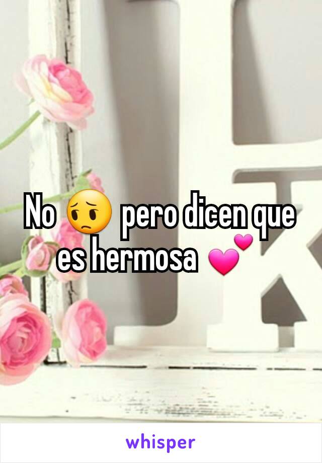 No 😔 pero dicen que es hermosa 💕 